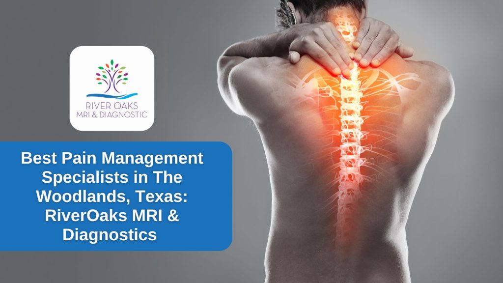 Best Pain Management Specialists in The Woodlands, Texas RiverOaks MRI & Diagnostics