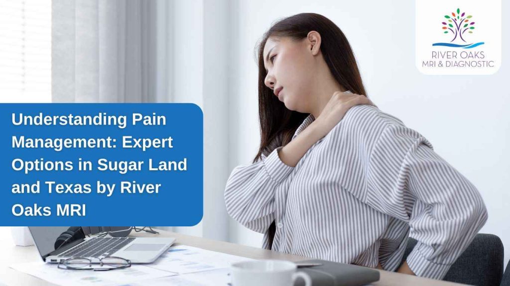 Understanding Pain Management- Expert Options in Sugar Land and Texas by River Oaks MRI